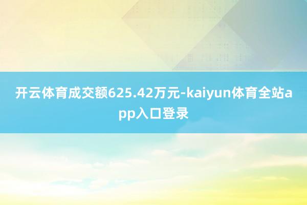 开云体育成交额625.42万元-kaiyun体育全站app入口登录