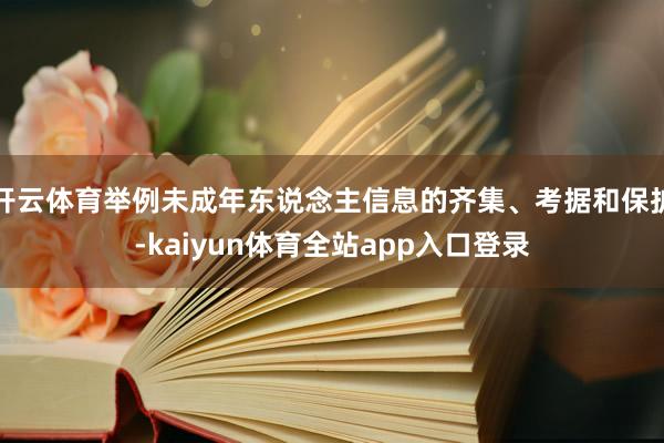 开云体育举例未成年东说念主信息的齐集、考据和保护-kaiyun体育全站app入口登录