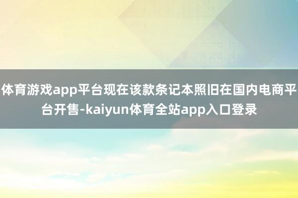 体育游戏app平台现在该款条记本照旧在国内电商平台开售-kaiyun体育全站app入口登录