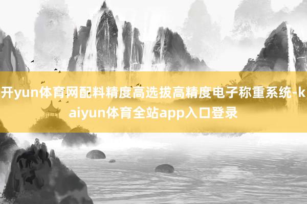 开yun体育网配料精度高选拔高精度电子称重系统-kaiyun体育全站app入口登录