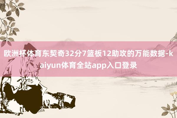 欧洲杯体育东契奇32分7篮板12助攻的万能数据-kaiyun体育全站app入口登录
